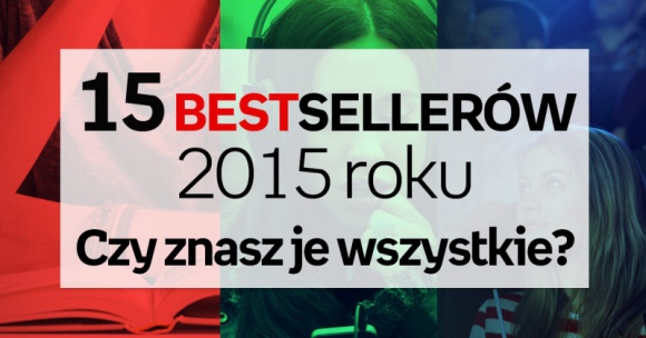 15 bestsellerów 2015 roku. Czy znasz je wszystkie?