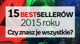 15 bestsellerów 2015 roku. Czy znasz je wszystkie? Książka, LIFESTYLE - Zobaczcie listę bestsellerów 2015 – sprawdźcie czy je znacie, czy czas nadrobić zaległości?