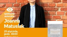 JOANNA MATUSIAK - SPOTKANIE AUTORSKIE Książka, LIFESTYLE - Joanna Matusiak - spotkanie autorskie 25 stycznia, godz. 18:00 empik Manufaktura, Łódź, ul. Karskiego 5