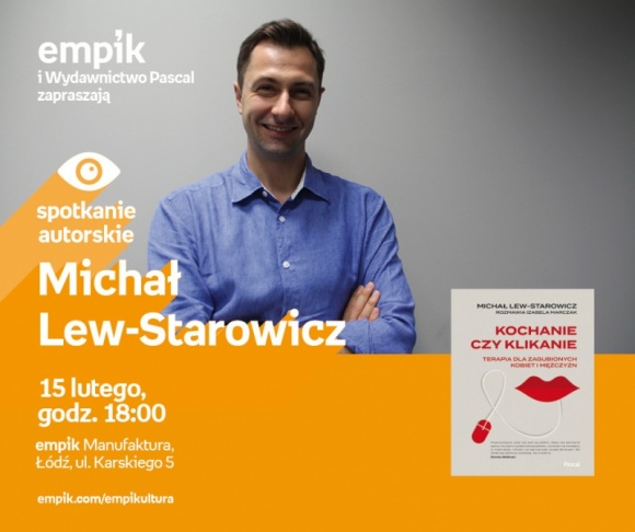 MICHAŁ LEW-STAROWICZ - SPOTKANIE AUTORSKIE Książka, LIFESTYLE - MICHAŁ LEW-STAROWICZ - SPOTKANIE AUTORSKIE 15 lutego, godz. 18:00 empik Manufaktura, Łódź, ul. Karskiego 5