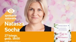 NATASZA SOCHA - SPOTKANIE AUTORSKIE Książka, LIFESTYLE - NATASZA SOCHA - SPOTKANIE AUTORSKIE 27 lutego, godz. 18:00 empik Manufaktura, Łódź, ul. Karskiego 5