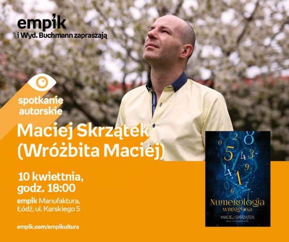 MACIEJ SKRZĄTEK (WRÓŻBITA MACIEJ) - SPOTKANIE AUTORSKIE - ŁÓDŹ Książka, LIFESTYLE - MACIEJ SKRZĄTEK (WRÓŻBITA MACIEJ) - SPOTKANIE AUTORSKIE - ŁÓDŹ 10 kwietnia, godz. 18:00 empik Manufaktura, Łódź, ul. Karskiego 5