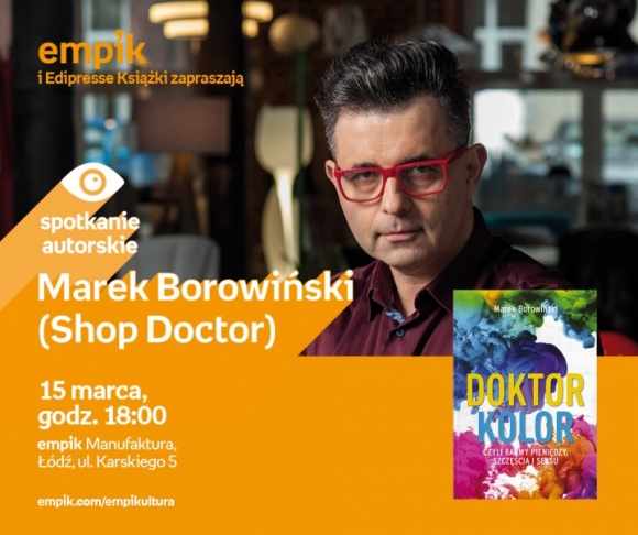 MAREK BOROWIŃSKI (SHOP DOCTOR) - SPOTKANIE AUTORSKIE Książka, LIFESTYLE - MAREK BOROWIŃSKI (SHOP DOCTOR) - SPOTKANIE AUTORSKIE 15 marca, godz. 18:00 empik Manufaktura, Łódź, ul. Karskiego 5