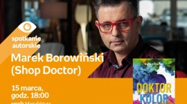 MAREK BOROWIŃSKI (SHOP DOCTOR) – SPOTKANIE AUTORSKIE