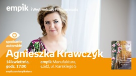 AGNIESZKA KRAWCZYK - SPOTKANIE AUTORSKIE - ŁÓDŹ Książka, LIFESTYLE - AGNIESZKA KRAWCZYK - SPOTKANIE AUTORSKIE - ŁÓDŹ 14 kwietnia, godz. 17:00 empik Manufaktura, Łódź, ul. Karskiego 5