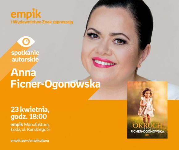 ANNA FICNER-OGONOWSKA - SPOTKANIE AUTORSKIE - ŁÓDŹ Książka, LIFESTYLE - ANNA FICNER-OGONOWSKA - SPOTKANIE AUTORSKIE 23 kwietnia, godz. 18:00 empik Manufaktura, Łódź, ul. Karskiego 5