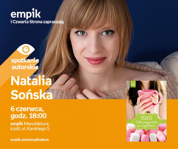 NATALIA SOŃSKA - SPOTKANIE AUTORSKIE - ŁÓDŹ Książka, LIFESTYLE - NATALIA SOŃSKA - SPOTKANIE AUTORSKIE - ŁÓDŹ 6 czerwca, godz. 18:00 empik Manufaktura, Łódź, ul. Karskiego 5