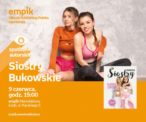 SIOSTRY BUKOWSKIE - SPOTKANIE AUTORSKIE - ŁÓDŹ Książka, LIFESTYLE - SIOSTRY BUKOWSKIE - SPOTKANIE AUTORSKIE - ŁÓDŹ 9 czerwca, godz. 15:00 empik Manufaktura, Łódź, ul. Karskiego 5