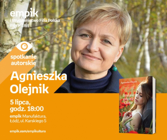 AGNIESZKA OLEJNIK - SPOTKANIE AUTORSKIE - ŁÓDŹ Książka, LIFESTYLE - AGNIESZKA OLEJNIK - SPOTKANIE AUTORSKIE - ŁÓDŹ 5 lipca, godz. 18:00 empik Manufaktura, Łódź, ul. Karskiego 5