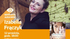 IZABELLA FRĄCZYK - SPOTKANIE AUTORSKIE - ŁÓDŹ Książka, LIFESTYLE - IZABELLA FRĄCZYK - SPOTKANIE AUTORSKIE - ŁÓDŹ 12 września, godz. 18:00 empik Manufaktura, Łódź, ul. Karskiego 5