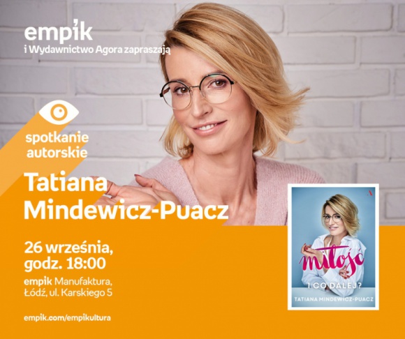 TATIANA MINDEWICZ-PUACZ - SPOTKANIE AUTORSKIE - ŁÓDŹ Książka, LIFESTYLE - TATIANA MINDEWICZ-PUACZ - SPOTKANIE AUTORSKIE - ŁÓDŹ 26 września, godz. 18:00 empik Manufaktura, Łódź, ul. Karskiego 5