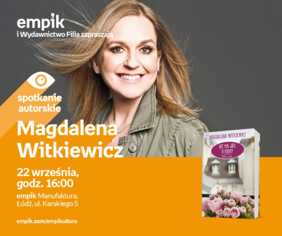 MAGDALENA WITKIEWICZ - SPOTKANIE AUTORSKIE - ŁÓDŹ Książka, LIFESTYLE - MAGDALENA WITKIEWICZ - SPOTKANIE AUTORSKIE - ŁÓDŹ 22 września, godz. 16:00 empik Manufaktura, Łódź, ul. Karskiego 5