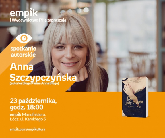 ANNA SZCZYPCZYŃSKA (autorka bloga PANNA ANNA BIEGA) - SPOTKANIE AUTORSKIE - ŁÓDŹ Książka, LIFESTYLE - ANNA SZCZYPCZYŃSKA (autorka bloga PANNA ANNA BIEGA) - SPOTKANIE AUTORSKIE - ŁÓDŹ 23 października, godz. 18:00 empik Manufaktura, Łódź, ul. Karskiego 5