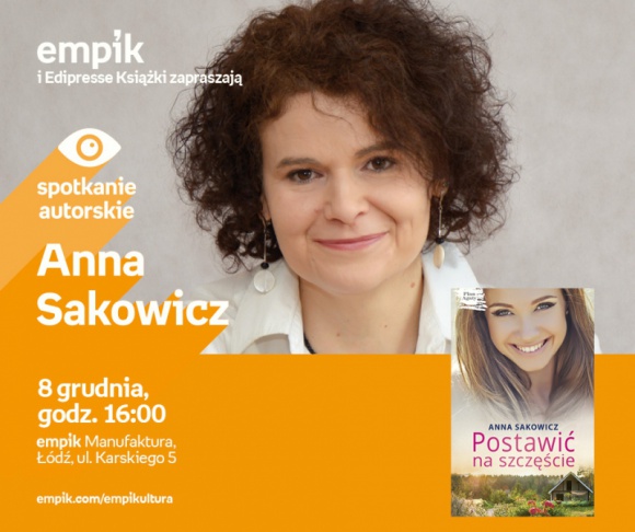 ANNA SAKOWICZ - SPOTKANIE AUTORSKIE - ŁÓDŹ Książka, LIFESTYLE - ANNA SAKOWICZ - SPOTKANIE AUTORSKIE - ŁÓDŹ 8 grudnia, godz. 16:00 empik Manufaktura, Łódź, ul. Karskiego 5