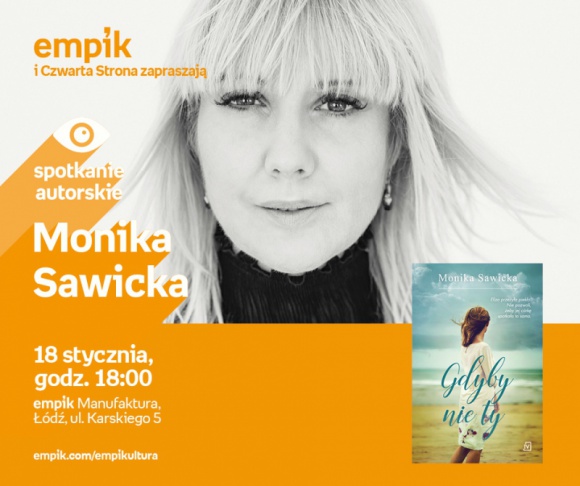 MONIKA SAWICKA - SPOTKANIE AUTORSKIE - ŁÓDŹ Książka, LIFESTYLE - MONIKA SAWICKA - SPOTKANIE AUTORSKIE - ŁÓDŹ 18 stycznia, godz. 18:00 empik Manufaktura, Łódź, ul. Karskiego 5