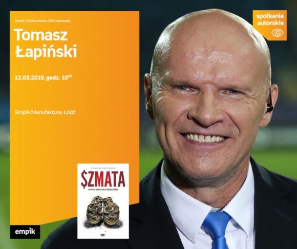 TOMASZ ŁAPIŃSKI - SPOTKANIE AUTORSKIE - ŁÓDŹ Książka, LIFESTYLE - TOMASZ ŁAPIŃSKI - SPOTKANIE AUTORSKIE - ŁÓDŹ 12 marca, godz. 18:00 Empik Manufaktura, Łódź, ul. Karskiego 5