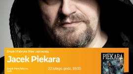 JACEK PIEKARA SPOTKANIE AUTORSKIE - ŁÓDŹ Książka, LIFESTYLE - JACEK PIEKARA - SPOTKANIE AUTORSKIE - ŁÓDŹ 22 lutego, godz. 18:00 empik Manufaktura, Łódź, ul. Karskiego 5