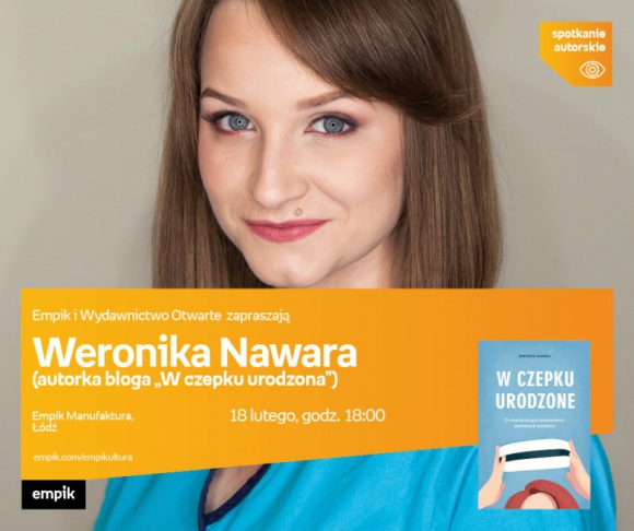 WERONIKA NAWARA (AUTORKA BLOGA "W CZEPKU URODZONA") - SPOTKANIE AUTORSKIE - ŁÓDŹ Książka, LIFESTYLE - WERONIKA NAWARA (AUTORKA BLOGA "W CZEPKU URODZONA") - SPOTKANIE AUTORSKIE - ŁÓDŹ 18 lutego, godz. 18:00 empik Manufaktura, Łódź, ul. Karskiego 5