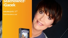 KATARZYNA STACHOWICZ-GACEK (FESTIWAL KSIĄŻKI DZIECIĘCEJ) - SPOTKANIE - ŁÓDŹ Książka, LIFESTYLE - KATARZYNA STACHOWICZ-GACEK (FESTIWAL KSIĄŻKI DZIECIĘCEJ) - SPOTKANIE AUTORSKIE - ŁÓDŹ 3 kwietnia, godz. 11:00 Empik Manufaktura, Łódź, ul. Karskiego 5