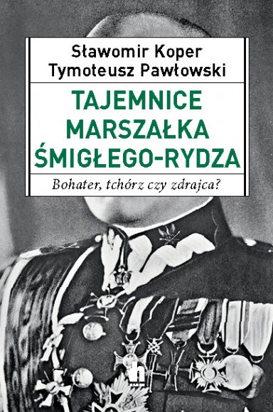 Rydz-Śmigły - bohater, tchórz czy zdrajca? Książka, LIFESTYLE - ,,Tajemnice marszałka Śmigłego-Rydza. Bohater, tchórz czy zdrajca?” to nie tylko nowy tytuł Wydawnictwa Harde, lecz także nowe spojrzenie na – jak piszą autorzy Sławomir Koper i Tymoteusz Pawłowski – najbardziej nienawistną polską postać historyczną.