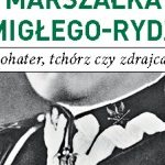 Rydz-Śmigły – bohater, tchórz czy zdrajca?