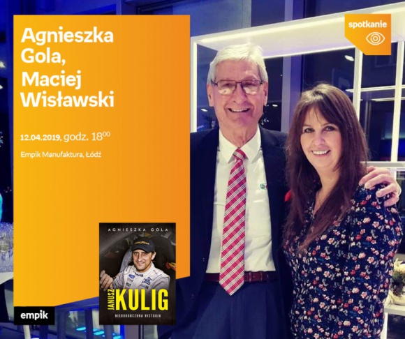 AGNIESZKA GOLA i MACIEJ WISŁAWSKI - SPOTKANIE AUTORSKIE - ŁÓDŹ Książka, LIFESTYLE - AGNIESZKA GOLA i MACIEJ WISŁAWSKI - "JANUSZ KULIG. NIEDKOŃCZONA HISTORIA" - SPOTKANIE AUTORSKIE - ŁÓDŹ 12 kwietnia, godz. 18:00 Empik Manufaktura, Łódź, ul. Karskiego 5