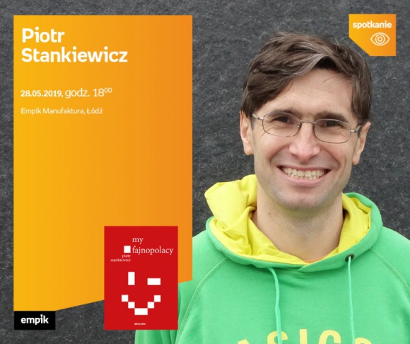 PIOTR STANKIEWICZ - SPOTKANIE AUTORSKIE - ŁÓDŹ Książka, LIFESTYLE - PIOTR STANKIEWICZ - SPOTKANIE AUTORSKIE - ŁÓDŹ 28 maja, godz. 18:00 Empik Manufaktura, Łódź, ul. Karskiego 5