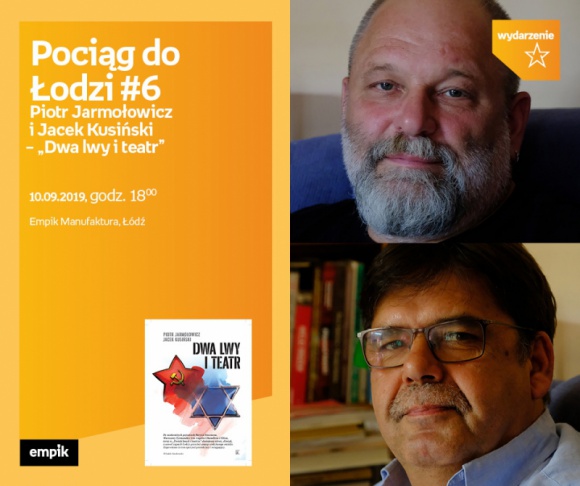 POCIĄG DO ŁODZI #6: PIOTR JARMOŁOWICZ i JACEK KUSIŃSKI – "DWA LWY i TEATR"