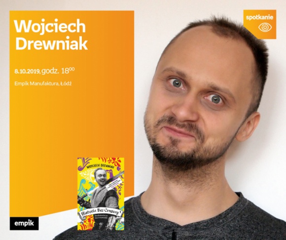 WOJCIECH DREWNIAK ("HISTORIA BEZ CENZURY") - SPOTKANIE AUTORSKIE - ŁÓDŹ Książka, LIFESTYLE - WOJCIECH DREWNIAK ("HISTORIA BEZ CENZURY") - SPOTKANIE AUTORSKIE - ŁÓDŹ 8 października, godz. 18:00 Empik Manufaktura, Łódź, ul. Karskiego 5