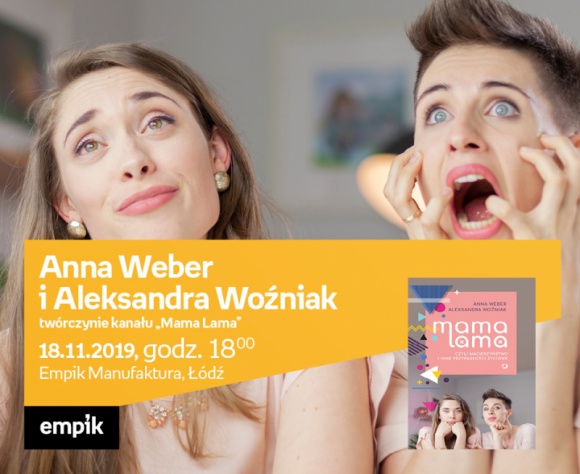 ANNA WEBER i ALEKSANDRA WOŹNIAK ("MAMA LAMA") - SPOTKANIE AUTORSKIE - ŁÓDŹ Książka, LIFESTYLE - Anna Weber i Aleksandra Woźniak (twórczynie kanału „Mama Lama”) 18 listopada, godz. 18:00 Empik Manufaktura, Łódź, ul. Karskiego 5