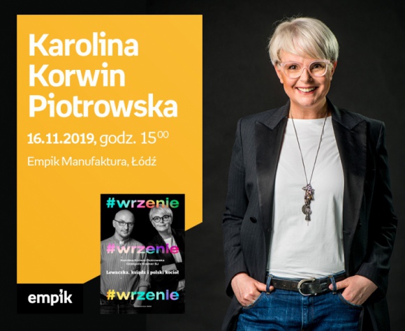 KAROLINA KORWIN-PIOTROWSKA - SPOTKANIE AUTORSKIE - ŁÓDŹ Książka, LIFESTYLE - KAROLINA KORWIN-PIOTROWSKA - SPOTKANIE AUTORSKIE - ŁÓDŹ 16 listopada, godz. 15:00 Empik Manufaktura, Łódź, ul. Karskiego 5