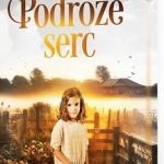 Podróże serc – o miłości, która zmienia bieg życia