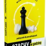 DLACZEGO SZACHY SĄ UNIWERSALNE, CZYLI NOWY PORADNIK „SZACHY W GODZINĘ”