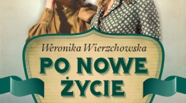 PO NOWE ŻYCIE – Powieść przygodowo-obyczajowa