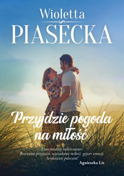 PRZYJDZIE POGODA NA MIŁOŚĆ: Wszystko ma swój czas… Książka, LIFESTYLE - 30 września nakładem Wydawnictwa Szara Godzina ukaże się powieść obyczajowa Wioletty Piaseckiej „Przyjdzie pogoda na miłość”